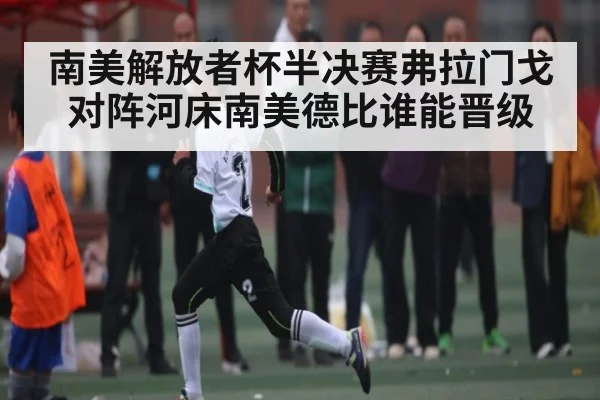 南美解放者杯半决赛弗拉门戈对阵河床南美德比谁能晋级